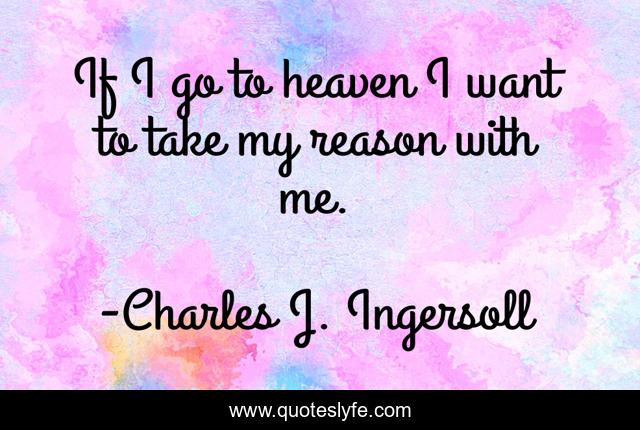 If I go to heaven I want to take my reason with me.