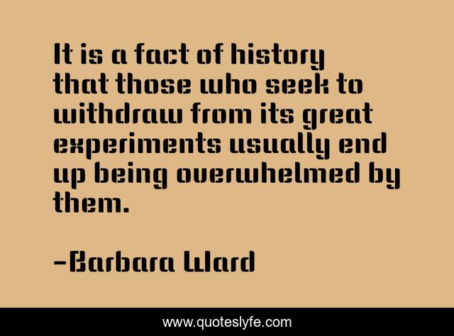 It is a fact of history that those who seek to withdraw from its great experiments usually end up being overwhelmed by them.