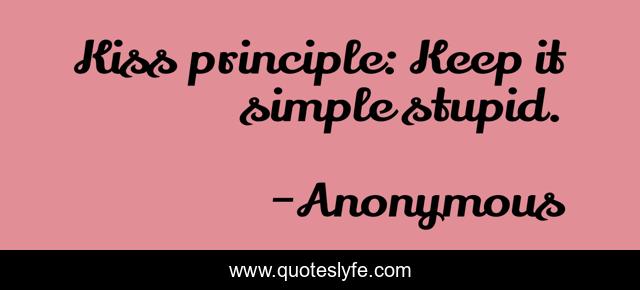 Kiss principle: Keep it simple stupid.