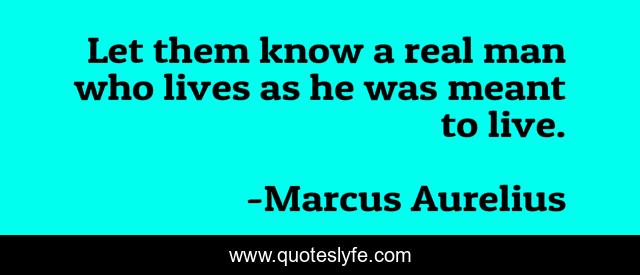 Let them know a real man who lives as he was meant to live.