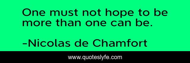 One must not hope to be more than one can be.