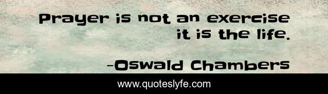 Prayer is not an exercise it is the life.