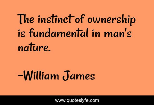 The instinct of ownership is fundamental in man's nature.