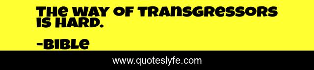 The way of transgressors is hard.