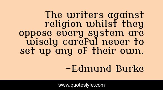 The writers against religion whilst they oppose every system are wisely careful never to set up any of their own.