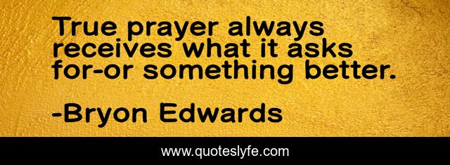 True prayer always receives what it asks for-or something better.