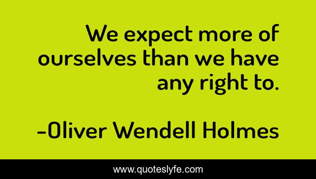 We expect more of ourselves than we have any right to.