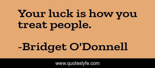 Your luck is how you treat people.