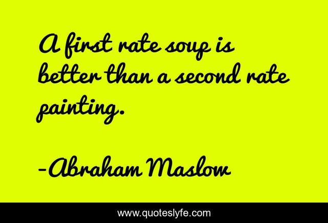 A first rate soup is better than a second rate painting.