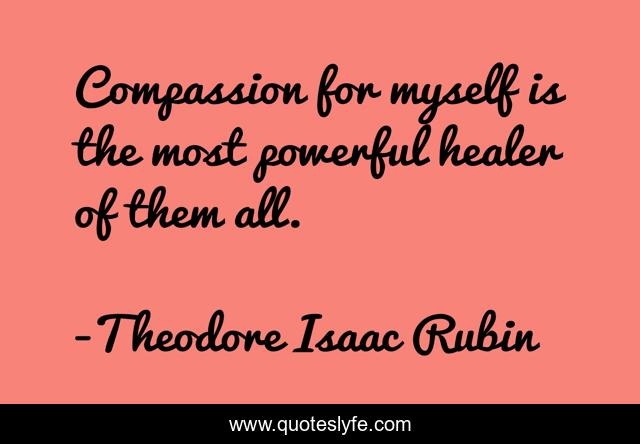 Compassion for myself is the most powerful healer of them all.
