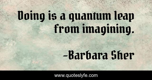 Doing is a quantum leap from imagining.