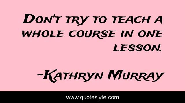 Don't try to teach a whole course in one lesson.