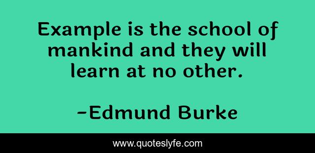 Example is the school of mankind and they will learn at no other.
