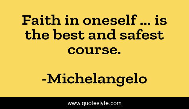 Faith in oneself ... is the best and safest course.