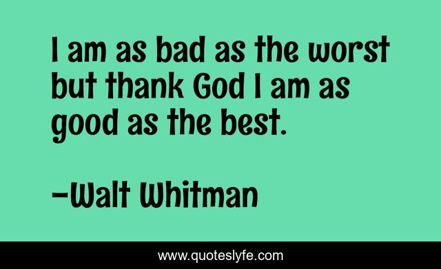 I am as bad as the worst but thank God I am as good as the best.
