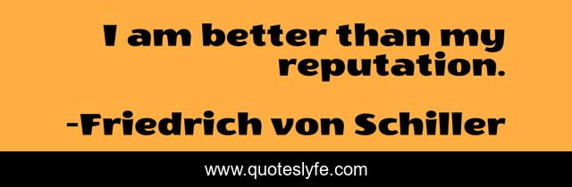 I am better than my reputation.