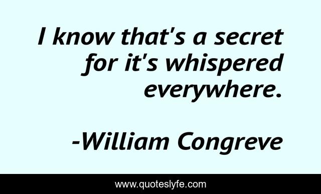 I know that's a secret for it's whispered everywhere.
