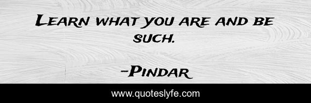 Learn what you are and be such.