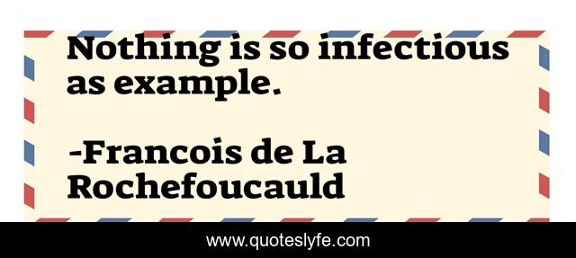 Nothing is so infectious as example.