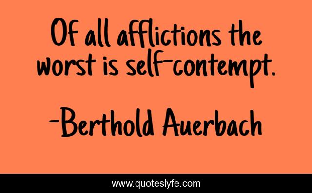 Of all afflictions the worst is self-contempt.