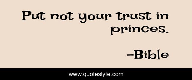 Put not your trust in princes.