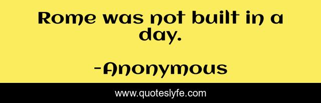 Rome was not built in a day.