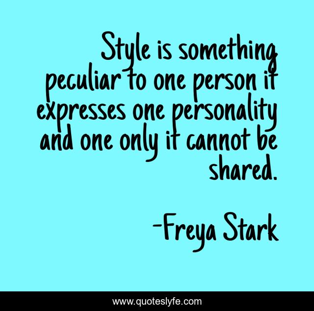 Style is something peculiar to one person it expresses one personality and one only it cannot be shared.