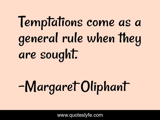 Temptations come as a general rule when they are sought.