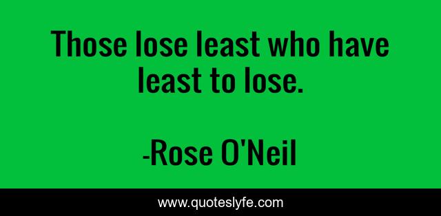 Those lose least who have least to lose.