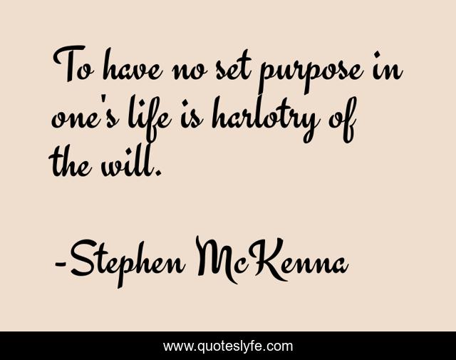 To have no set purpose in one's life is harlotry of the will.