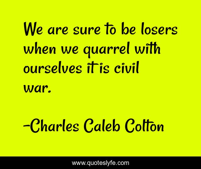 We are sure to be losers when we quarrel with ourselves it is civil war.