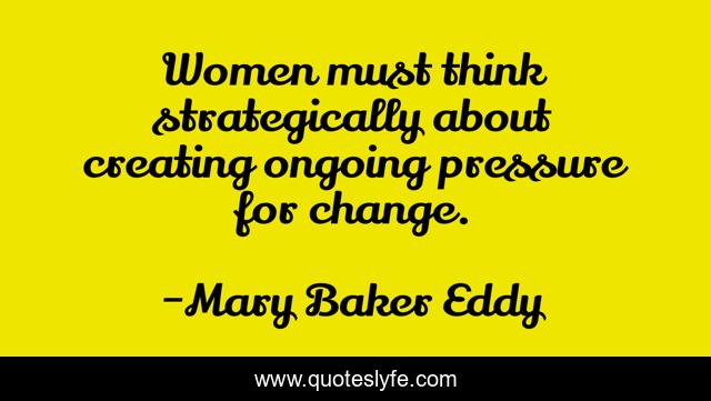 Women must think strategically about creating ongoing pressure for change.