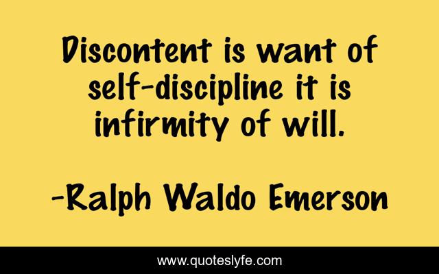 Discontent is want of self-discipline it is infirmity of will.
