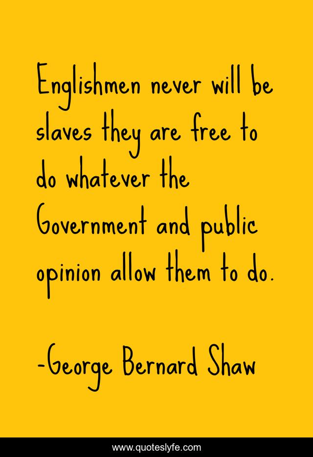 Englishmen never will be slaves they are free to do whatever the Government and public opinion allow them to do.