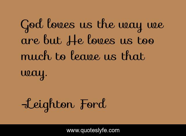 God loves us the way we are but He loves us too much to leave us that way.