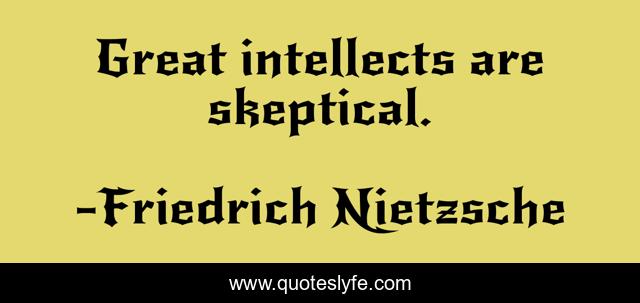 Great intellects are skeptical.