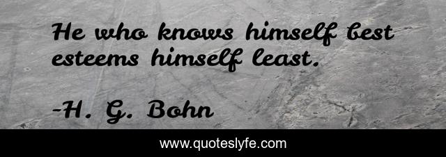 He who knows himself best esteems himself least.