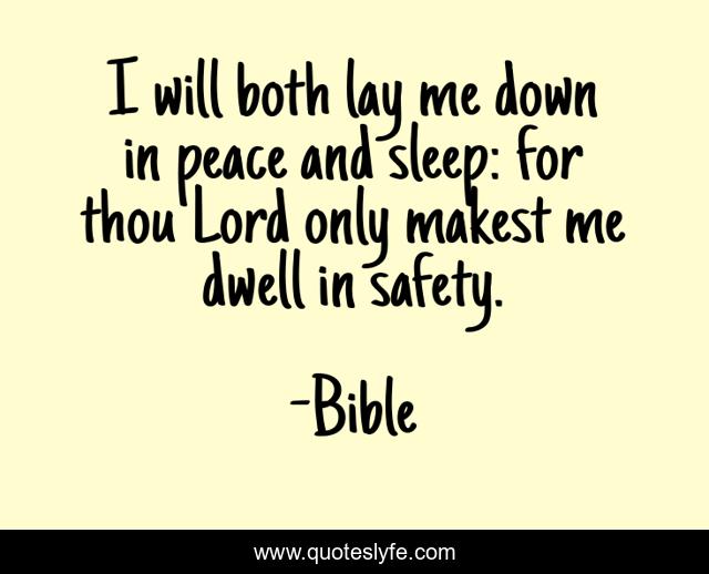 I will both lay me down in peace and sleep: for thou Lord only makest me dwell in safety.
