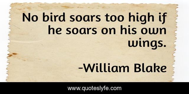 No bird soars too high if he soars on his own wings.