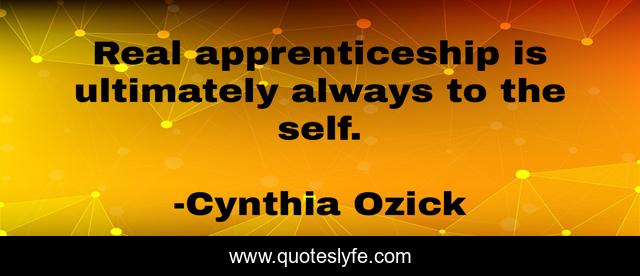 Real apprenticeship is ultimately always to the self.