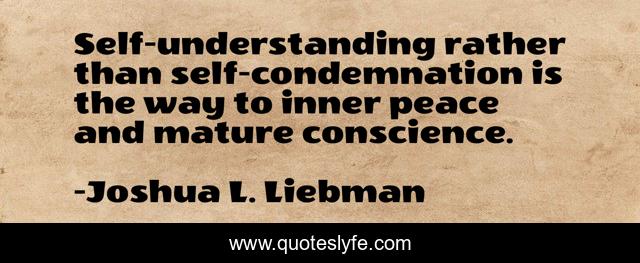 Self-understanding rather than self-condemnation is the way to inner peace and mature conscience.