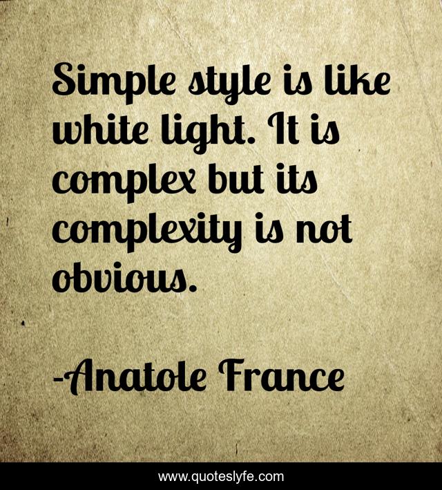 Simple style is like white light. It is complex but its complexity is not obvious.