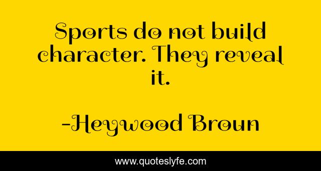 Sports do not build character. They reveal it.
