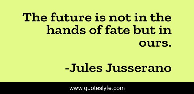 The future is not in the hands of fate but in ours.