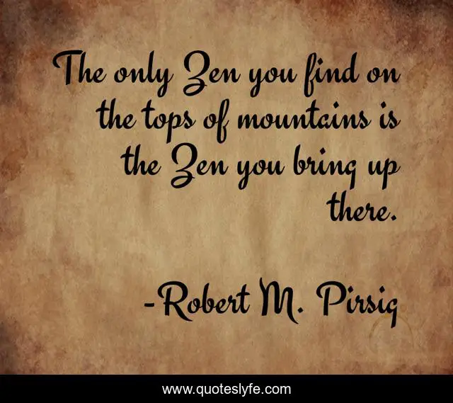 The only Zen you find on the tops of mountains is the Zen you bring up there.