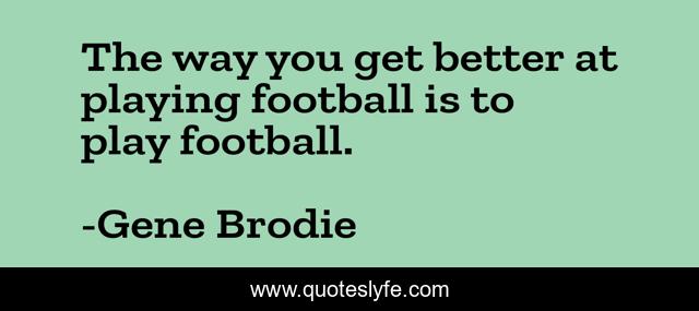 The way you get better at playing football is to play football.