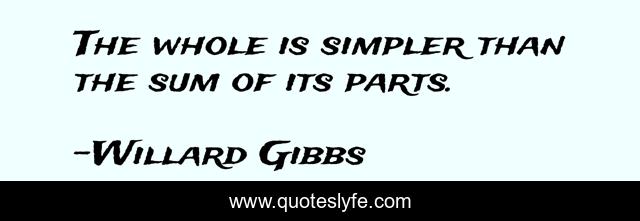 The whole is simpler than the sum of its parts.