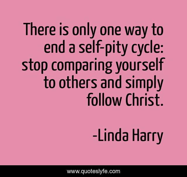 There is only one way to end a self-pity cycle: stop comparing yourself to others and simply follow Christ.