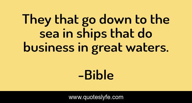 They that go down to the sea in ships that do business in great waters.