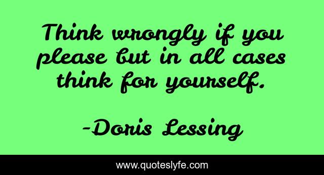 Think wrongly if you please but in all cases think for yourself.
